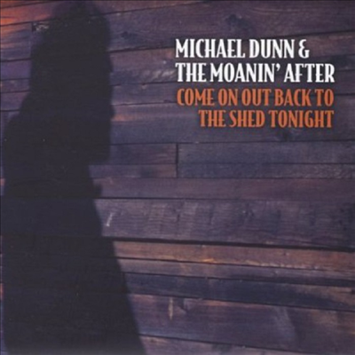 Michael Dunn &amp; the Moanin&#39; After - Come On Out Back To The Shed Tonight (CD)