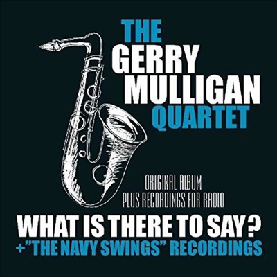 Gerry Mulligan Quartet - What Is Here To Say?/Navy Swings Recordings (Remastered)(2 On 1CD)(CD)