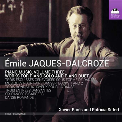 자크-달크로즈: 피아노작품 3집 (Jaques-Dalcroze: Works for Piano Vol.3)(CD) - Xavier Pares