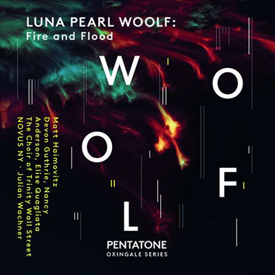 화재와 홍수 - 루나 펄 울프: 합창 작품집 (Fire and Flood - Luna Pearl Woolf: Choral Works)(CD) - Julian Wachner