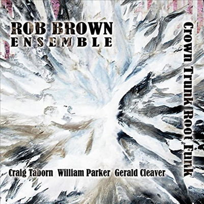 Rob Brown Ensemble - Crown Trunk Root Funk (Digipack)(CD)