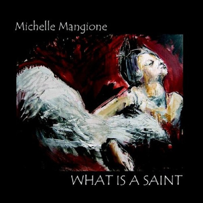 Michelle Mangione - What Is A Saint(CD-R)