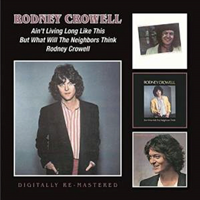 Rodney Crowell - Ain't Living Long Like This / But What Will The Neighbors Think / Rodney Crowell (Remastered)(3 On 2CD)