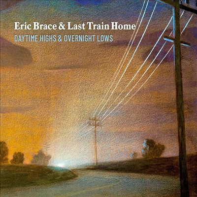 Eric Brace &amp; Last Train Home - Daytime Highs &amp; Overnight Lows (CD)