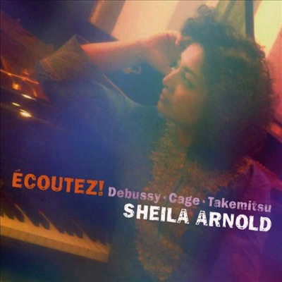 드뷔시, 케이지, 타케미츠 - 모던 피아노 작품집 (Sheila Arnold Plays Debussy, Cage &amp; Takemitsu - Ecoutez!)(CD) - Sheila Arnold