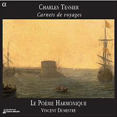 샤를 테시에르의 여행수첩 : 이땅에 나와 같은 열망은 없어라, 나의 사랑하는 여인, 내 여인 당신의 아름다움 외 15곡 (Charles Tessier: Carnets de voyages)(CD) - Vincent Dumestre