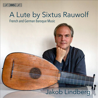 식스투스 라우볼프의 류트 - 프랑스와 독일 바로크 작품집 (A Lute by Sixtus Rauwolf - French and German Baroque Music) (SACD Hybrid) - Jakob Lindberg