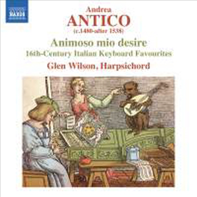 안드레아 안티코가 출판한 16세기의 건반 음악들 (Animoso mio desire - 16th-Century Italian Keyboard Favourites)(CD) - Glen Wilson