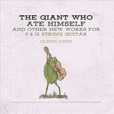 Glenn Jones - The Giant Who Ate Himself and Other New Works for 6 & 12 String Guitar (CD)
