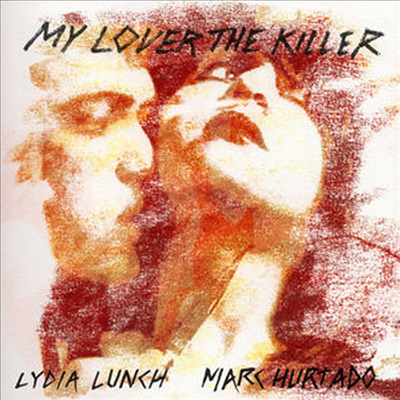 Lydia Lunch / Marc Hurtado - My Lover The Killer (CD)