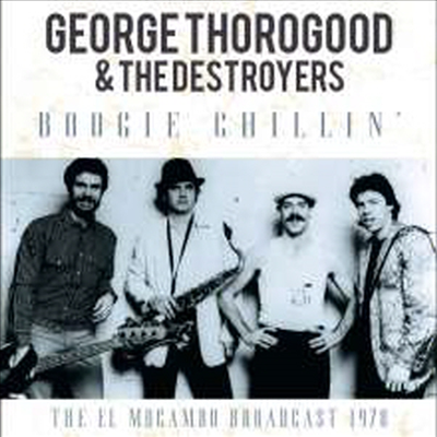 George Thorogood & The Destroyers - Boogie Chillin': The El Mocambo Broadcast 1978 (CD)