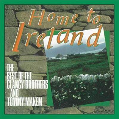 Clancy Brothers &amp; Tommy Makem - Home To Ireland: The Best of the Clancy Brothers &amp; Tommy Makem (CD)