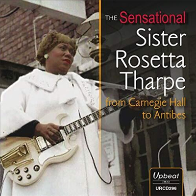 Sister Rosetta Tharpe - Sensational Sister Rosetta Tharpe from Carnegie Hall to Antibes (CD)