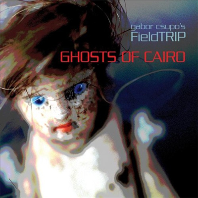 Gabor Csupo&#39;s FieldTRIP - Ghosts Of Cairo (CD)