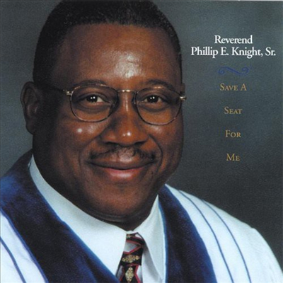 Rev. Phillip E. Knight, Sr. - Save A Seat For Me (CD)