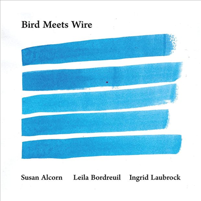 Susan Alcorn / Leila Bordreuil / Ingrid Laubrock - Bird Meets Wire (CD)