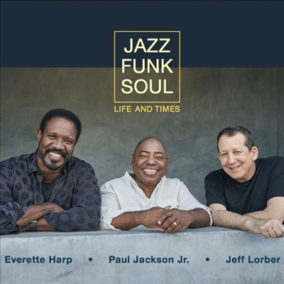 Jazz Funk Soul (Paul Jackson. Jr/Jeff Lorber/Everett Harp) - Life And Times (CD)