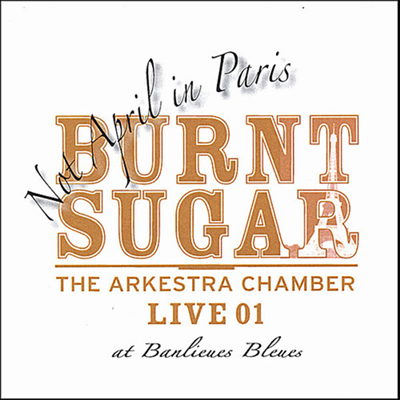 Burnt Sugar The Arkestra Chamber - Not April In Paris Live 01 At Banlieues Bleues (CD)