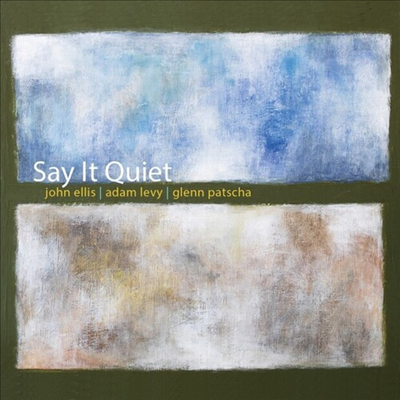 John Ellis / Adam Levy / Glenn Patscha - Say It Quiet (Digipack)(CD)