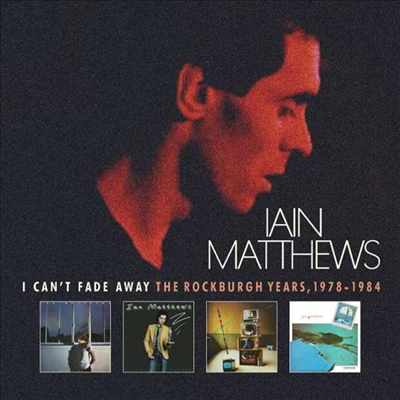 Iain Matthews - I Can&#39;t Fade Away: The Rockburgh Years 1978 - 1984 (6CD Box Set)