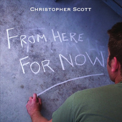 Christopher Scott - From Here For Now (CD-R)