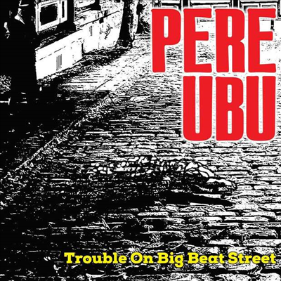 Pere Ubu - Trouble On Big Beat Street (CD)