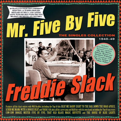 Freddie Slack - Mr. Five By Five: The Singles Collection 1940 - 1949 (2CD)