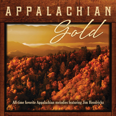Jim Hendricks - Appalachian Gold: All-Time Favorite Appalachian Melodies Featuring Jim Hendricks (CD)