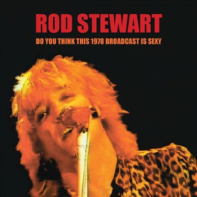 Rod Stewart - Do You Think This 1978 Broadcast Is Sexy? (2CD)