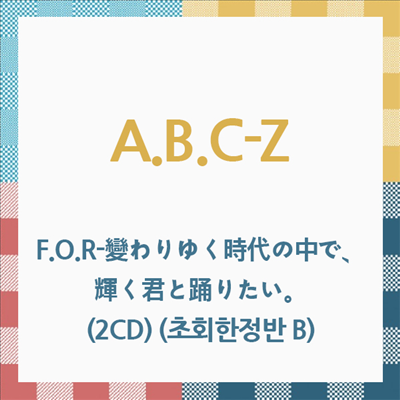 A.B.C-Z (에이비씨지) - F.O.R-變わりゆく時代の中で、輝く君と踊りたい。 (2CD) (초회한정반 B)