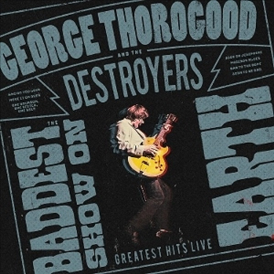 George Thorogood &amp; The Destroyers - Baddest Show On Earth: Greatest Hits Live (CD)