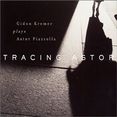 기돈 크레머가 연주하는 아스토르 피아졸라 - 트레이싱 아스토르 (Tracing Astor - Gidon Kremer plays Astor Piazzolla)(CD) - Gidon Kremer