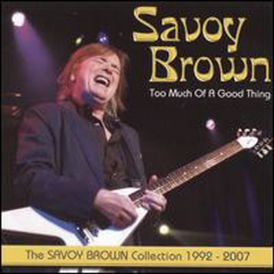 Savoy Brown - Too Much of a Good Thing: The Savoy Brown Collection 1992-2007 (Bonus Track)(CD)