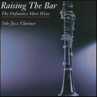 Mort Weiss - Raising the Bar, The Definitive Jazz Collection: Solo Jazz Clarinet