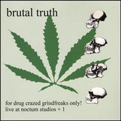 Brutal Truth - For Drug Crazed Grindfreaks Only! Live at Noctum Studios (CD)