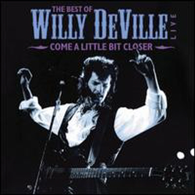 Willy Deville - Come a Little Bit Closer: the Best of Willy Deville Live