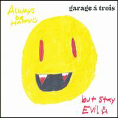 Garage A Trois - Always Be Happy, But Stay Evil (LP)