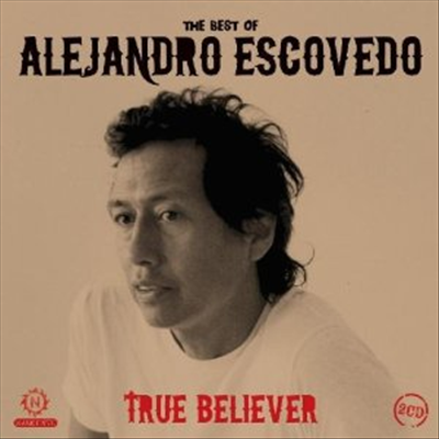 Alejandro Escovedo - True Believer (2CD)