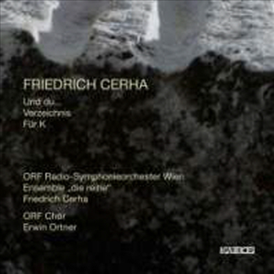 프리드리히 체르하 : 운트 두..., 목록, 케이를 위하여 (Friedrich Cerha : Und du…, Verzeichnis & Fur K)(CD) - Friedrich Cerha