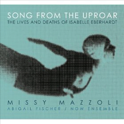 마졸리: 소란의 노래 - 이자벨 에벨하르트의 삶과 죽음 (Mazzoli: Song from the Uproar - Lives and Deaths of Isabelle Eberhardt)(CD) - Abigail Fischer