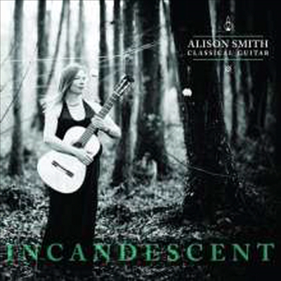앨리슨 스미스가 연주하는 기타 작품집 - 열정 (Alison Smith - Incandescent)(CD) - Alison Smith