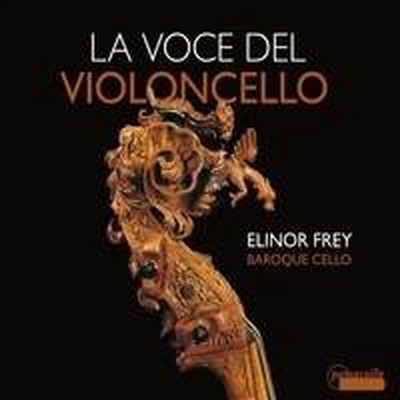 첼로의 목소리 - 최초의 이탈리아 첼리스트, 작곡가들의 독주곡 (La Voce Del Violoncello)(CD) - Elinor Frey