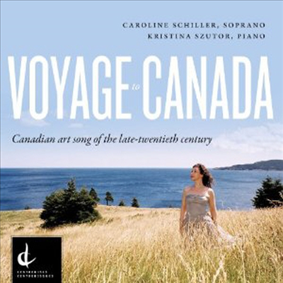 캐롤라인 실러 - 20세기 캐나다의 노래들 (Voyage to Canada - Canadian art song of the late-twentieth century)(CD) - Caroline Schiller