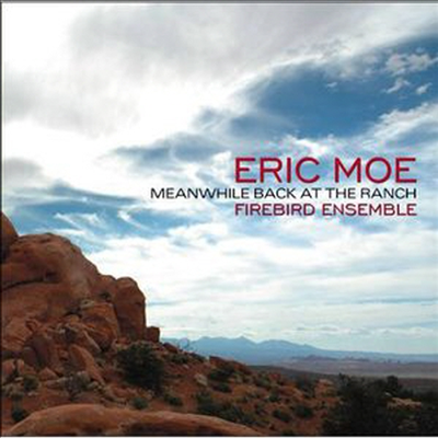 에릭 모: 앙상블 작품집 (Eric Moe: Ensemble Works &#39;Meanwhile Back At The Ranch&#39;)(CD) - Firebird Ensemble