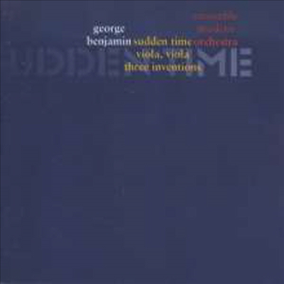 조지 벤자민: 갑작스런 시간, 비올라 비올라, 3개의 인벤션 (George Benjamin: Sudden Time, Viola Viola, Three Inventions)(CD) - George Benjamin