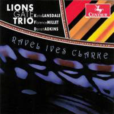 라벨, 아이브스 & 클라크: 피아노 삼중주 (Ravel, Ives & Clarke: Piano Trios)(CD) - Lions Gate Trio