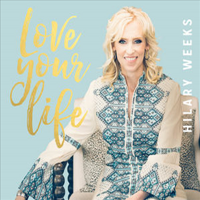 Hilary Weeks - Love Your Life (CD)