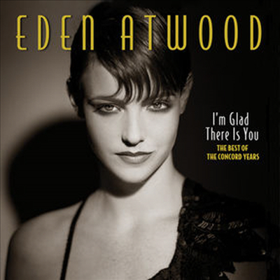 Eden Atwood - I&#39;m Glad There Is You: The Best Of The Concord Years (CD)