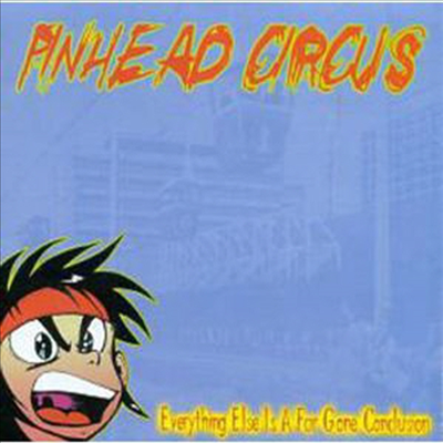 Pinhead Circus - Everything Else Is Just A Far Gone Conclusion (CD)