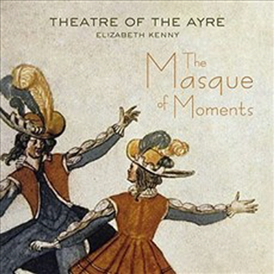 가면극 - 17세기 알려지지 않은 기악과 성악 작품 (The Masque of Moments - Theatre Of The Ayre)(CD) - Elizabeth Kenny